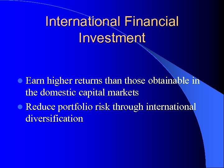 International Financial Investment l Earn higher returns than those obtainable in the domestic capital