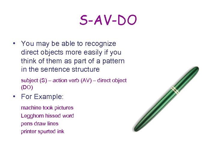 S-AV-DO • You may be able to recognize direct objects more easily if you