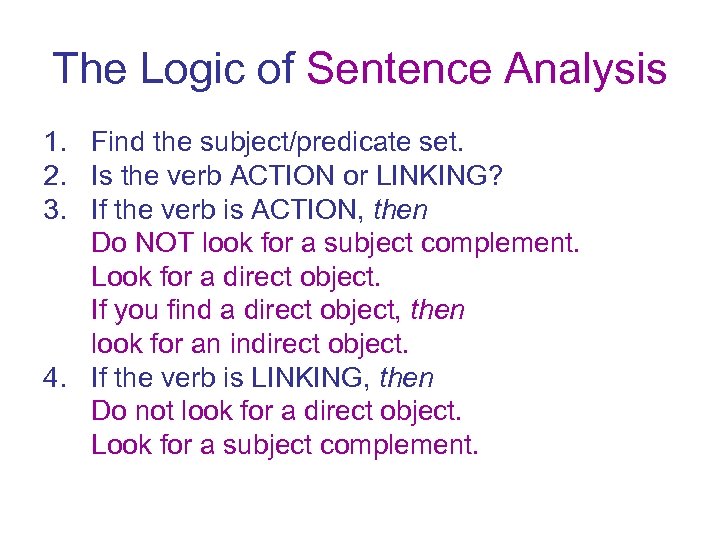 The Logic of Sentence Analysis 1. Find the subject/predicate set. 2. Is the verb