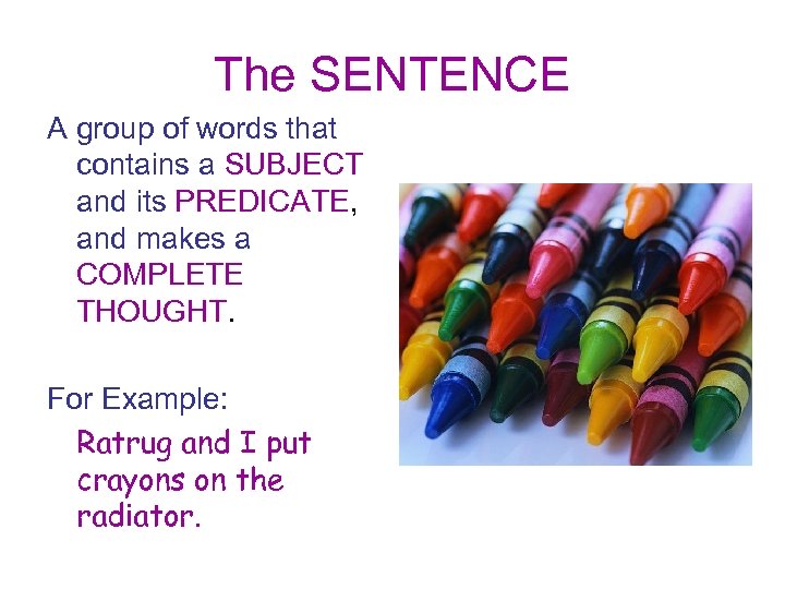 The SENTENCE A group of words that contains a SUBJECT and its PREDICATE, and