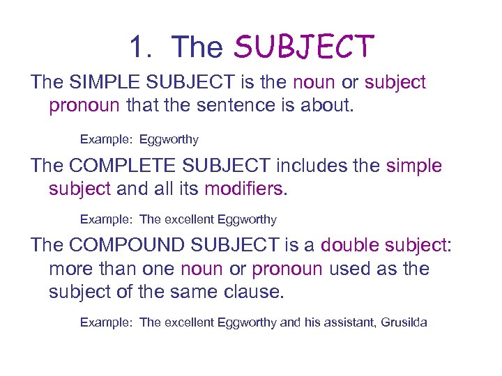 1. The SUBJECT The SIMPLE SUBJECT is the noun or subject pronoun that the