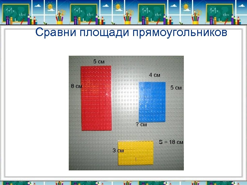  Сравни площади прямоугольников 5 см 4 см 8 см 5 см ? см