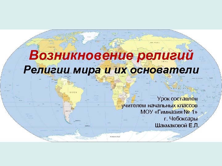 Возникновение религий Религии мира и их основатели Урок составлен учителем начальных классов МОУ «Гимназия