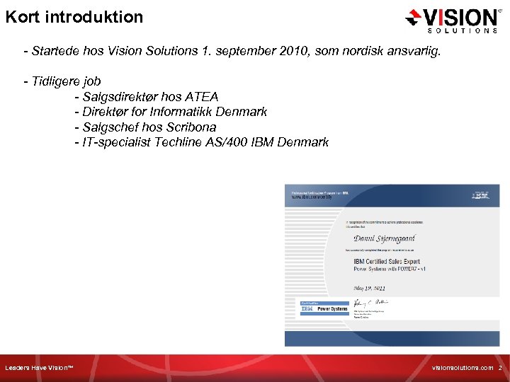 Kort introduktion - Startede hos Vision Solutions 1. september 2010, som nordisk ansvarlig. -