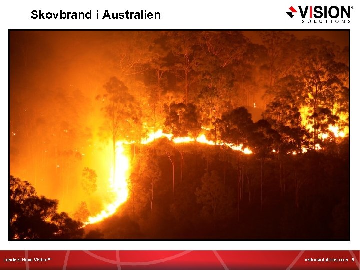 Skovbrand i Australien Leaders Have Vision™ visionsolutions. com 8 
