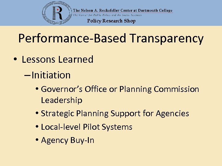 Policy Research Shop Performance-Based Transparency • Lessons Learned – Initiation • Governor’s Office or