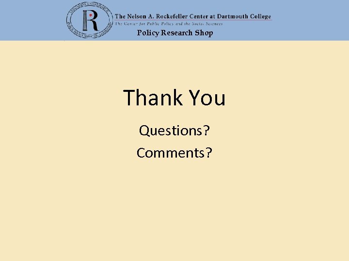 Policy Research Shop Thank You Questions? Comments? 