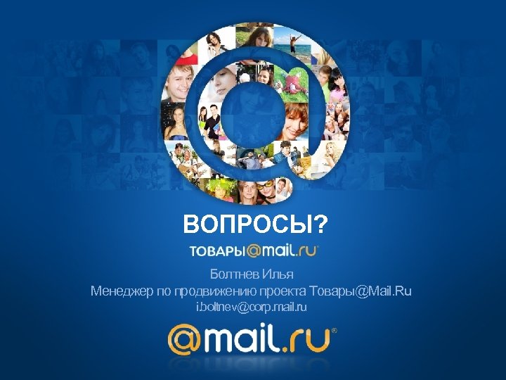ВОПРОСЫ? Болтнев Илья Менеджер по продвижению проекта Товары@Mail. Ru i. boltnev@corp. mail. ru 