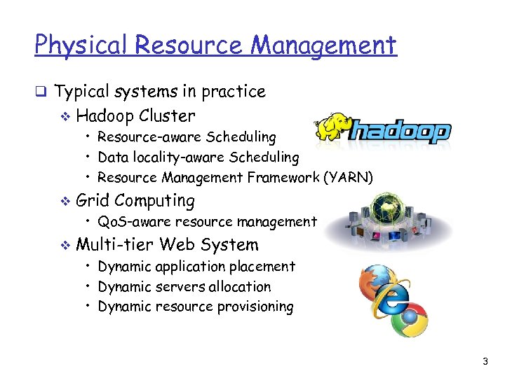 Physical Resource Management q Typical systems in practice v Hadoop Cluster • Resource-aware Scheduling