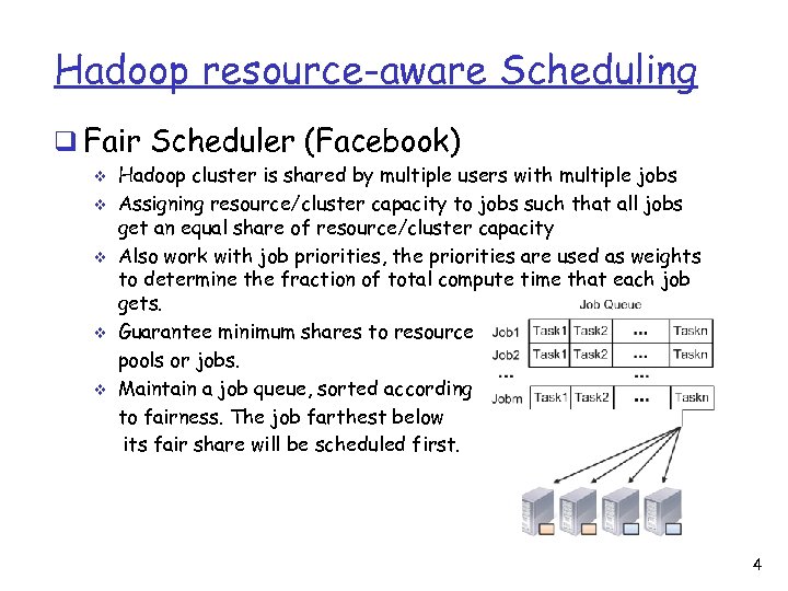 Hadoop resource-aware Scheduling q Fair Scheduler (Facebook) v v v Hadoop cluster is shared