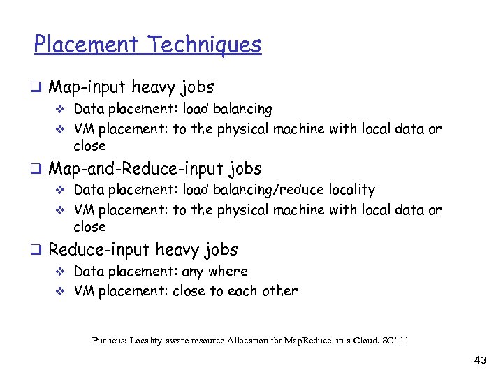 Placement Techniques q Map-input heavy jobs v Data placement: load balancing v VM placement: