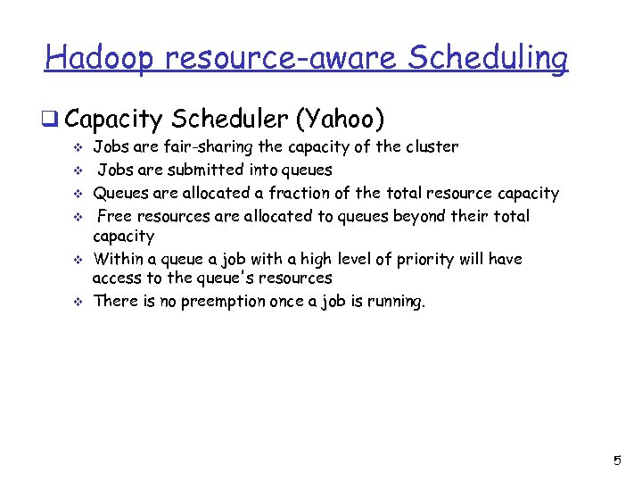 Hadoop resource-aware Scheduling q Capacity Scheduler (Yahoo) v v v Jobs are fair-sharing the