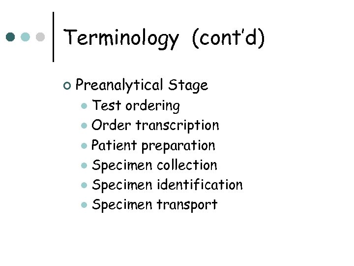 Terminology (cont’d) ¢ Preanalytical Stage Test ordering l Order transcription l Patient preparation l