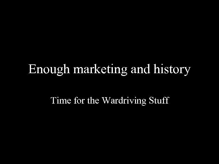 Enough marketing and history Time for the Wardriving Stuff 