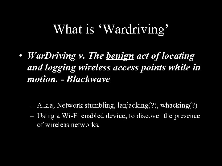 What is ‘Wardriving’ • War. Driving v. The benign act of locating and logging