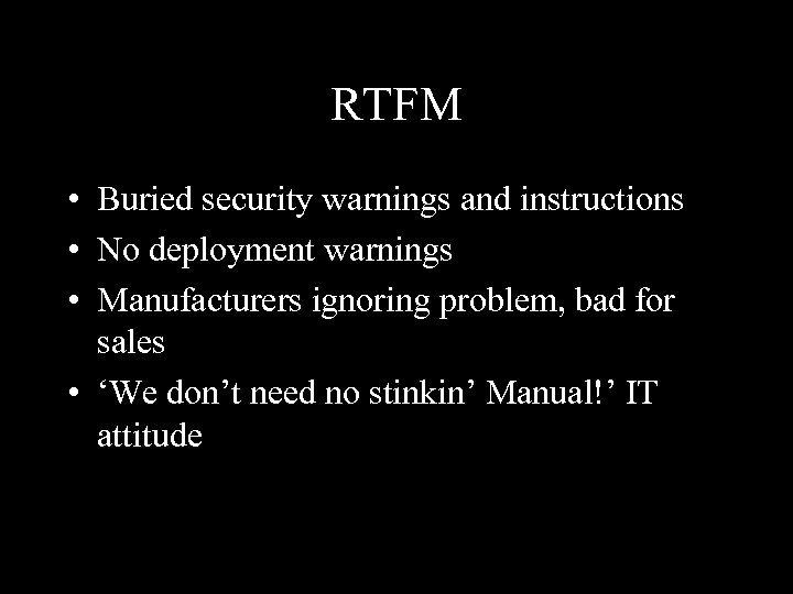RTFM • Buried security warnings and instructions • No deployment warnings • Manufacturers ignoring