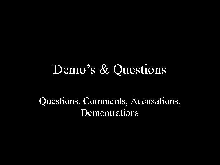 Demo’s & Questions, Comments, Accusations, Demontrations 