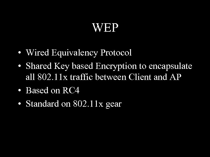 WEP • Wired Equivalency Protocol • Shared Key based Encryption to encapsulate all 802.