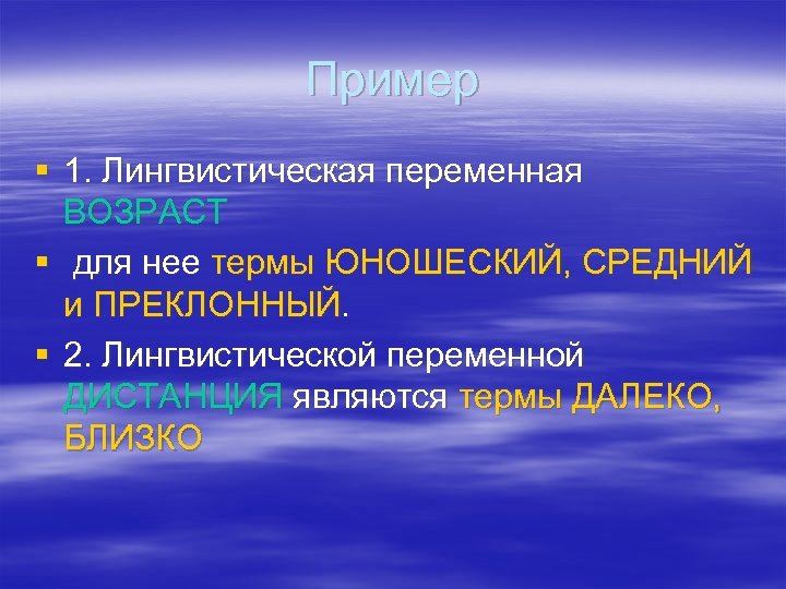 Пример § 1. Лингвистическая переменная ВОЗРАСТ § для нее термы ЮНОШЕСКИЙ, СРЕДНИЙ и ПРЕКЛОННЫЙ.