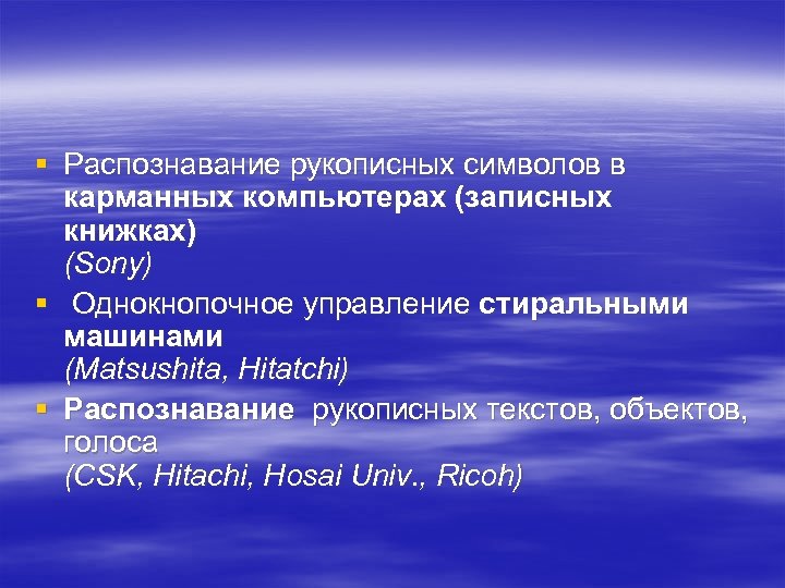 § Распознавание рукописных символов в карманных компьютерах (записных книжках) (Sony) § Однокнопочное управление стиральными