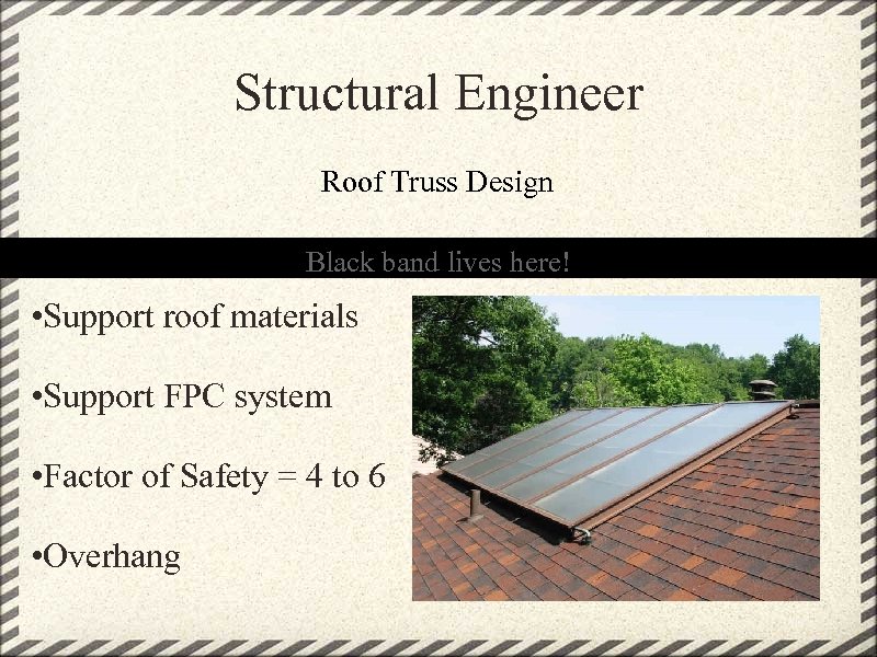 Structural Engineer Roof Truss Design Black band lives here! • Support roof materials •