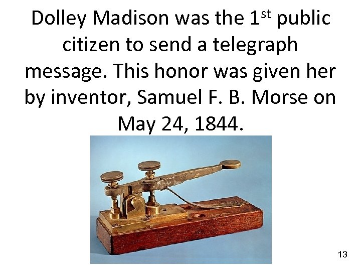 st 1 Dolley Madison was the public citizen to send a telegraph message. This