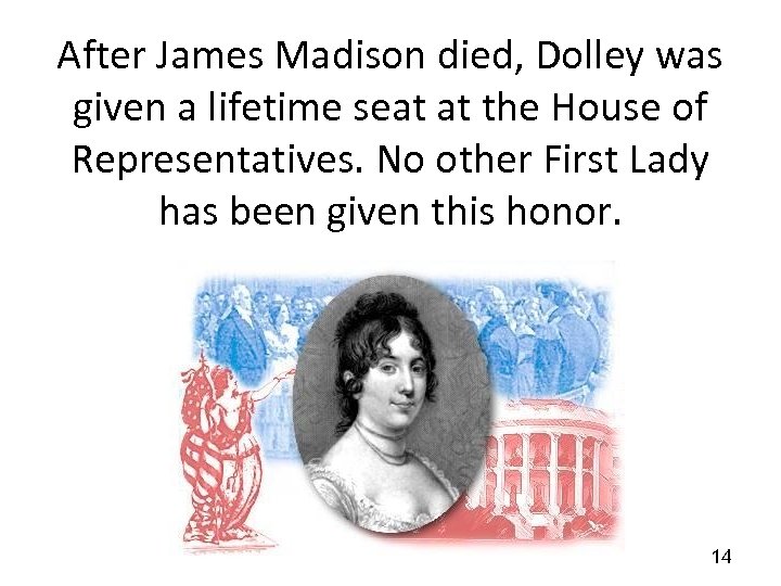 After James Madison died, Dolley was given a lifetime seat at the House of