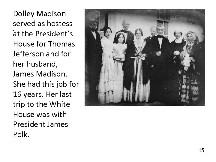 Dolley Madison served as hostess. at the President’s House for Thomas Jefferson and for