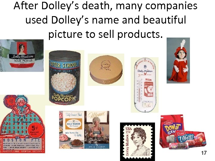 After Dolley’s death, many companies used Dolley’s name and beautiful picture to sell products.