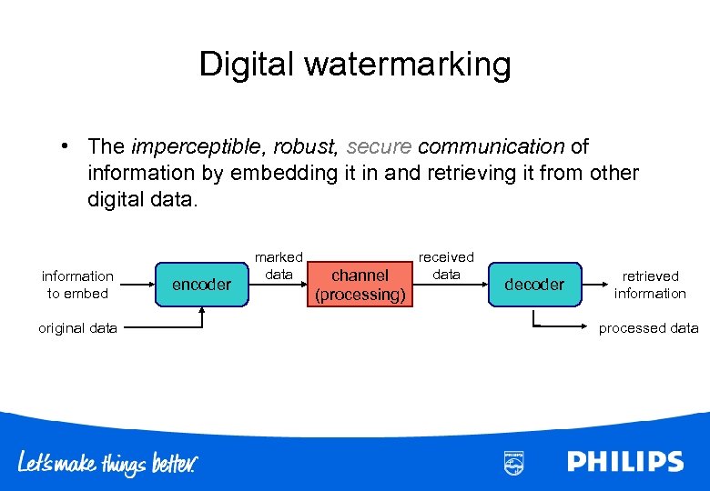 Digital watermarking • The imperceptible, robust, secure communication of information by embedding it in