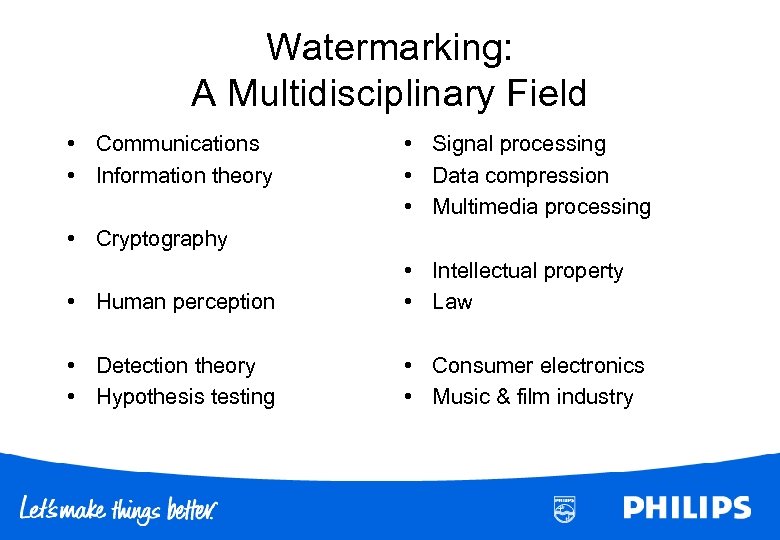 Watermarking: A Multidisciplinary Field • Communications • Information theory • Signal processing • Data