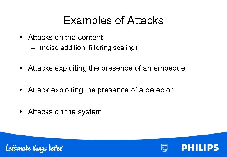 Examples of Attacks • Attacks on the content – (noise addition, filtering scaling) •