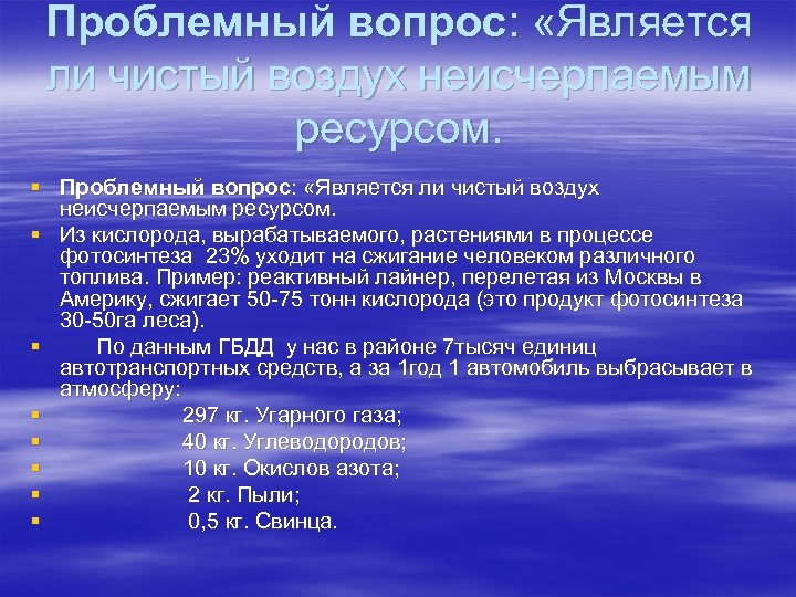 Проблемный вопрос: «Является ли чистый воздух неисчерпаемым ресурсом. § Из кислорода, вырабатываемого, растениями в