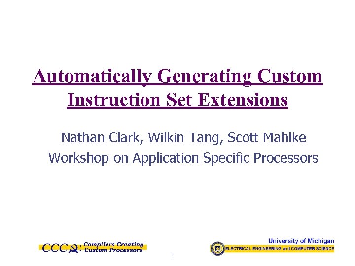 Automatically Generating Custom Instruction Set Extensions Nathan Clark, Wilkin Tang, Scott Mahlke Workshop on