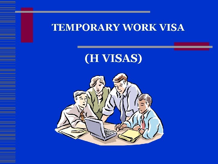 TEMPORARY WORK VISA (H VISAS) 