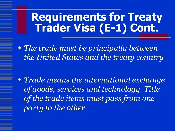Requirements for Treaty Trader Visa (E-1) Cont. w The trade must be principally between
