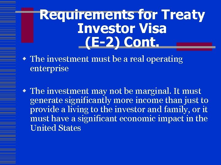 Requirements for Treaty Investor Visa (E-2) Cont. w The investment must be a real