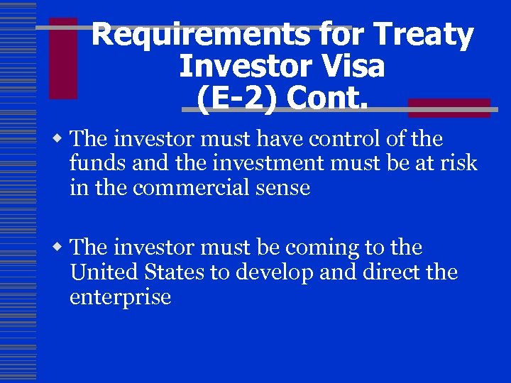 Requirements for Treaty Investor Visa (E-2) Cont. w The investor must have control of