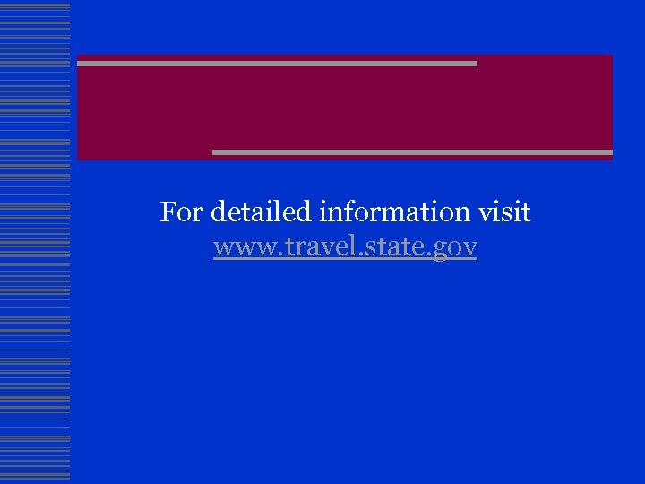 For detailed information visit www. travel. state. gov 