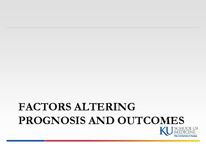 FACTORS ALTERING PROGNOSIS AND OUTCOMES 