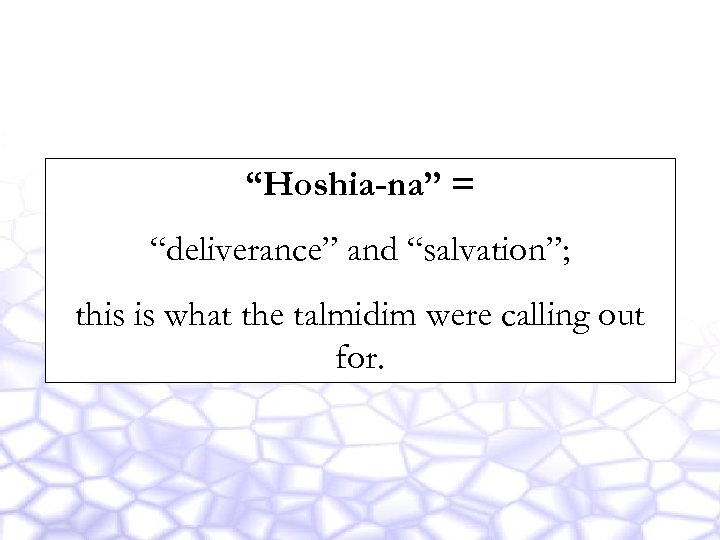 “Hoshia-na” = “deliverance” and “salvation”; this is what the talmidim were calling out for.