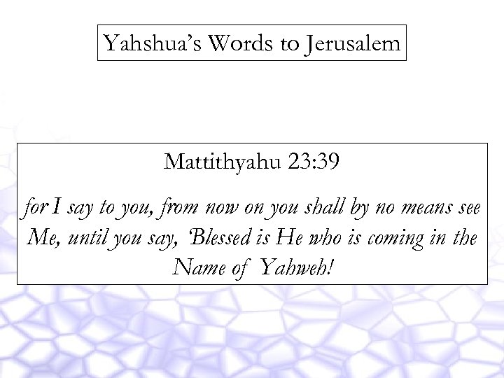 Yahshua’s Words to Jerusalem Mattithyahu 23: 39 for I say to you, from now