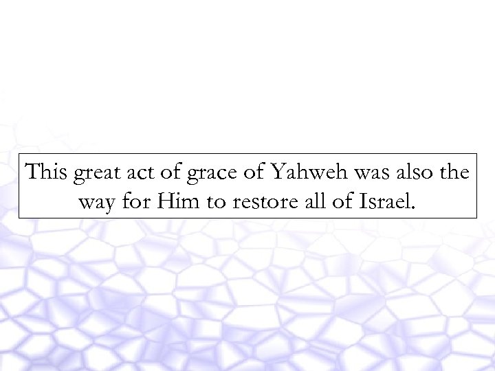 This great act of grace of Yahweh was also the way for Him to
