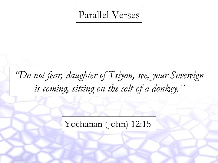 Parallel Verses “Do not fear, daughter of Tsiyon, see, your Sovereign is coming, sitting