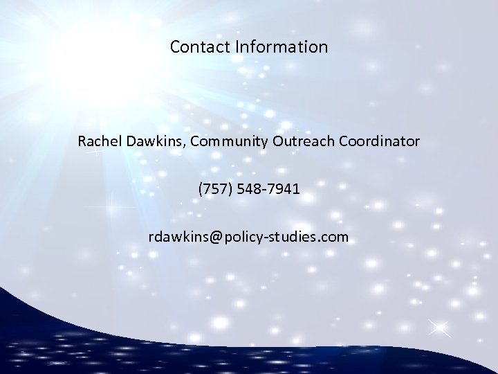Contact Information Rachel Dawkins, Community Outreach Coordinator (757) 548 -7941 rdawkins@policy-studies. com 