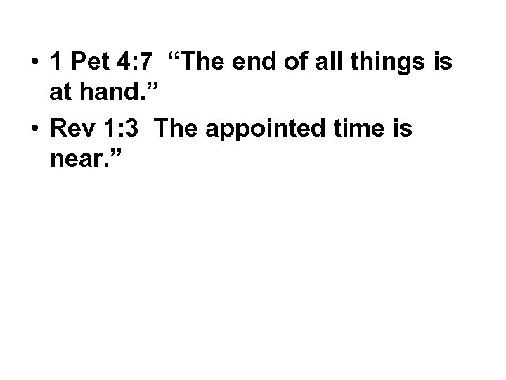  • 1 Pet 4: 7 “The end of all things is at hand.