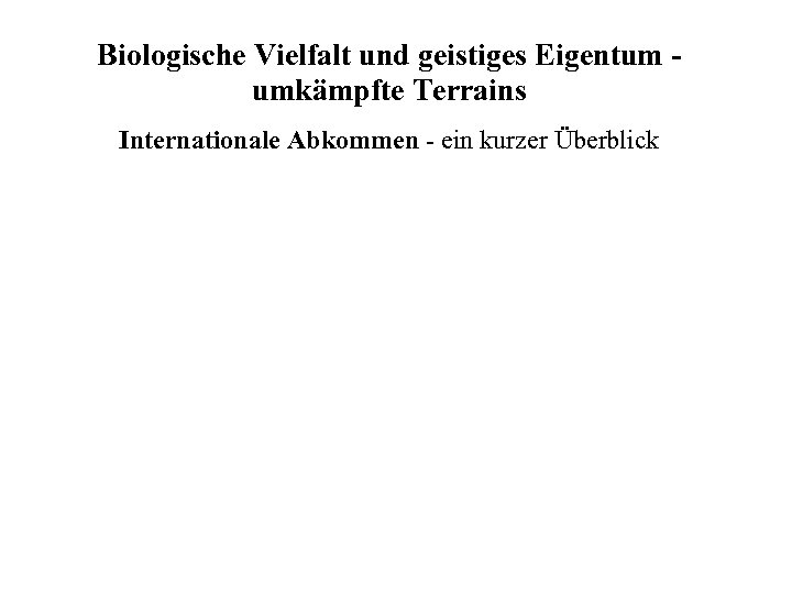 Biologische Vielfalt und geistiges Eigentum umkämpfte Terrains Internationale Abkommen - ein kurzer Überblick 