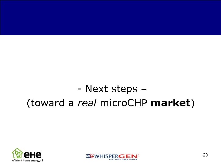 - Next steps – (toward a real micro. CHP market) 20 