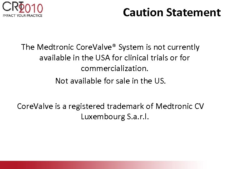 Caution Statement The Medtronic Core. Valve® System is not currently available in the USA