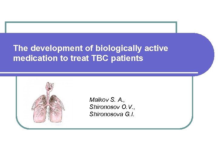 The development of biologically active medication to treat TBC patients Malkov S. А. ,